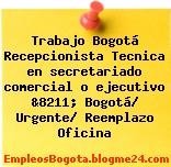 Trabajo Bogotá Recepcionista Tecnica en secretariado comercial o ejecutivo &8211; Bogotá/ Urgente/ Reemplazo Oficina