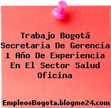 Trabajo Bogotá Secretaria De Gerencia 1 Año De Experiencia En El Sector Salud Oficina