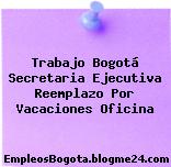 Trabajo Bogotá Secretaria Ejecutiva Reemplazo Por Vacaciones Oficina