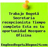 Trabajo Bogotá Secretaria recepcionista Tiempo completo Esta es tu oportunidad Mosquera Oficina