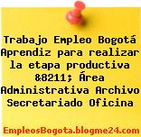 Trabajo Empleo Bogotá Aprendiz para realizar la etapa productiva &8211; Área Administrativa Archivo Secretariado Oficina