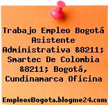 Trabajo Empleo Bogotá Asistente Administrativa &8211; Smartec De Colombia &8211; Bogotá, Cundinamarca Oficina