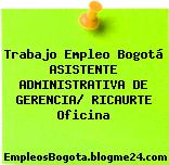 Trabajo Empleo Bogotá ASISTENTE ADMINISTRATIVA DE GERENCIA/ RICAURTE Oficina