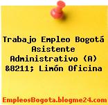 Trabajo Empleo Bogotá Asistente Administrativo (A) &8211; Limón Oficina