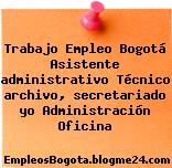 Trabajo Empleo Bogotá Asistente administrativo Técnico archivo, secretariado yo Administración Oficina