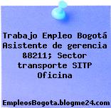 Trabajo Empleo Bogotá Asistente de gerencia &8211; Sector transporte SITP Oficina