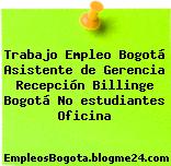 Trabajo Empleo Bogotá Asistente de Gerencia Recepción Billinge Bogotá No estudiantes Oficina