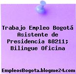 Trabajo Empleo Bogotá Asistente de Presidencia &8211; Bilingue Oficina