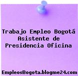 Trabajo Empleo Bogotá Asistente de Presidencia Oficina