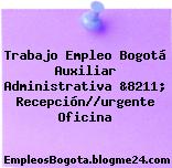 Trabajo Empleo Bogotá Auxiliar Administrativa &8211; Recepción//urgente Oficina