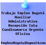 Trabajo Empleo Bogotá Auxiliar Administrativa Recepción Cota Cundinamarca Urgente Oficina