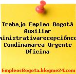 Trabajo Empleo Bogotá Auxiliar Administrativarecepcióncota Cundinamarca Urgente Oficina