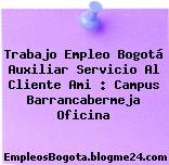 Trabajo Empleo Bogotá Auxiliar Servicio Al Cliente Ami : Campus Barrancabermeja Oficina