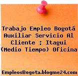 Trabajo Empleo Bogotá Auxiliar Servicio Al Cliente : Itagui (Medio Tiempo) Oficina
