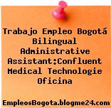 Trabajo Empleo Bogotá Bilingual Administrative Assistant:Confluent Medical Technologie Oficina