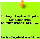 Trabajo Empleo Bogotá Cundinamarca ADMINISTRADOR Oficina