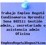 Trabajo Empleo Bogotá Cundinamarca Aprendiz Sena &8211; Gestión admin., secretariado o asistencia admin Oficina