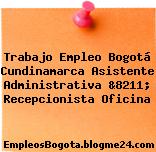 Trabajo Empleo Bogotá Cundinamarca Asistente Administrativa &8211; Recepcionista Oficina