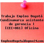 Trabajo Empleo Bogotá Cundinamarca asistente de gerencia | [CEC-861] Oficina