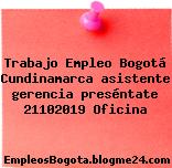 Trabajo Empleo Bogotá Cundinamarca asistente gerencia preséntate 21102019 Oficina
