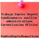 Trabajo Empleo Bogotá Cundinamarca auxiliar administrativoa Carnetizacion Oficina