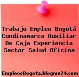 Trabajo Empleo Bogotá Cundinamarca Auxiliar De Caja Experiencia Sector Salud Oficina