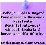 Trabajo Empleo Bogotá Cundinamarca Buscamos Asistente Administrativo(a) virtual trabaja 2 horas por día Oficina