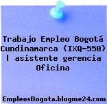Trabajo Empleo Bogotá Cundinamarca (IXQ-550) | asistente gerencia Oficina