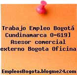 Trabajo Empleo Bogotá Cundinamarca O-619] Asesor comercial externo Bogota Oficina