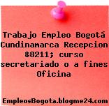 Trabajo Empleo Bogotá Cundinamarca Recepcion &8211; curso secretariado o a fines Oficina