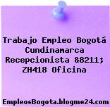 Trabajo Empleo Bogotá Cundinamarca Recepcionista &8211; ZH418 Oficina