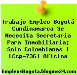 Trabajo Empleo Bogotá Cundinamarca Se Necesita Secretaria Para Inmobiliaria: Solo Colombianas | [Csp-736] Oficina