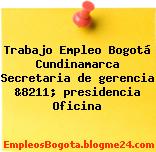Trabajo Empleo Bogotá Cundinamarca Secretaria de gerencia &8211; presidencia Oficina