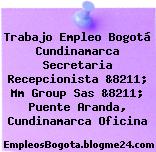 Trabajo Empleo Bogotá Cundinamarca Secretaria Recepcionista &8211; Mm Group Sas &8211; Puente Aranda, Cundinamarca Oficina