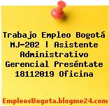 Trabajo Empleo Bogotá MJ-202 | Asistente Administrativo Gerencial Preséntate 18112019 Oficina