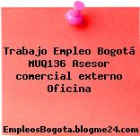 Trabajo Empleo Bogotá MUQ136 Asesor comercial externo Oficina