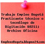 Trabajo Empleo Bogotá Practicante técnico o tecnólogo de Digitación &8211; Archivo Oficina