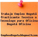 Trabajo Empleo Bogotá Practicante Tecnico o Tecnologo para Oficina Bogotá Oficina