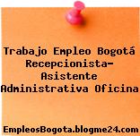 Trabajo Empleo Bogotá Recepcionista- Asistente Administrativa Oficina