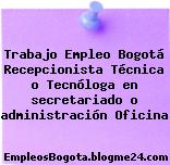Trabajo Empleo Bogotá Recepcionista Técnica o Tecnóloga en secretariado o administración Oficina