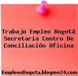 Trabajo Empleo Bogotá Secretaria Centro De Conciliación Oficina