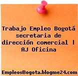 Trabajo Empleo Bogotá secretaria de dirección comercial | AJ Oficina