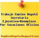 Trabajo Empleo Bogotá Secretaria Ejecutiva-Reemplazo Por Vacaciones Oficina