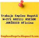 Trabajo Empleo Bogotá W-271 &8211; ASESOR JURÍDICO Oficina