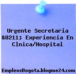 Urgente Secretaria &8211; Experiencia En Clnica/Hospital