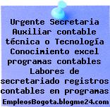 Urgente Secretaria Auxiliar contable técnica o Tecnología Conocimiento excel programas contables Labores de secretariado registros contables en programas