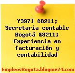 Y397] &8211; Secretaria contable Bogotá &8211; Experiencia en facturación y contabilidad