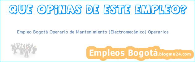 Empleo Bogotá Operario de Mantenimiento (Electromecánico) Operarios