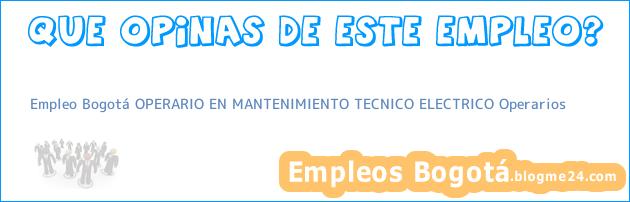 Empleo Bogotá OPERARIO EN MANTENIMIENTO TECNICO ELECTRICO Operarios