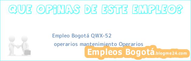 Empleo Bogotá QWX-52 | operarios mantenimiento Operarios